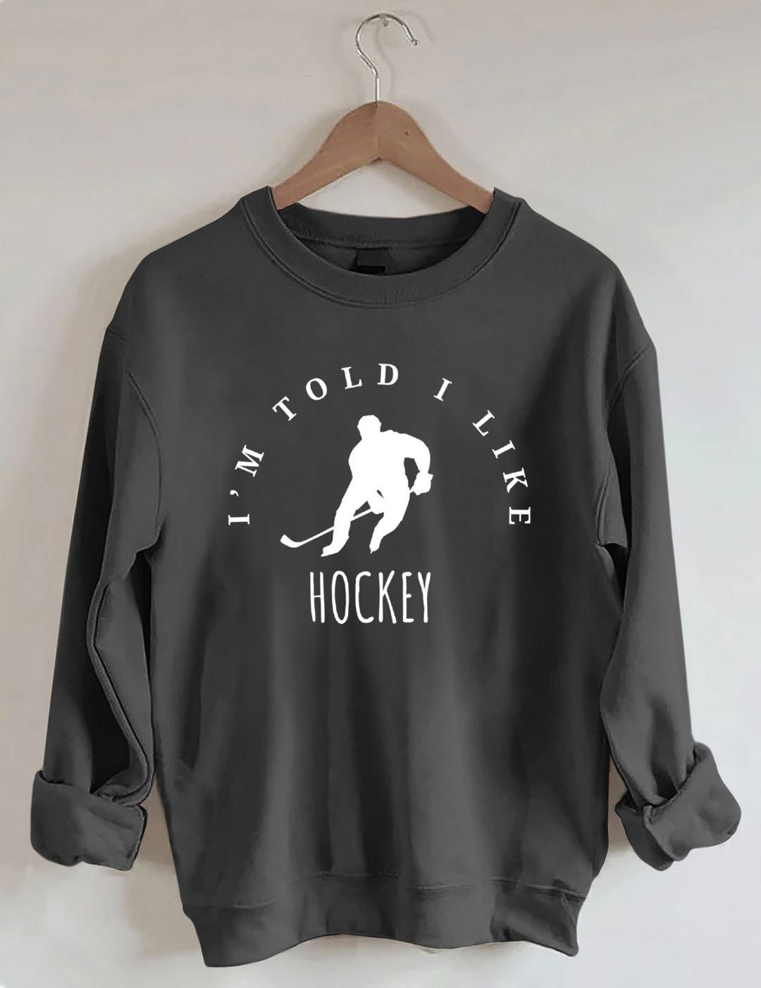 I'm Told I like hockey Sweatshirt
