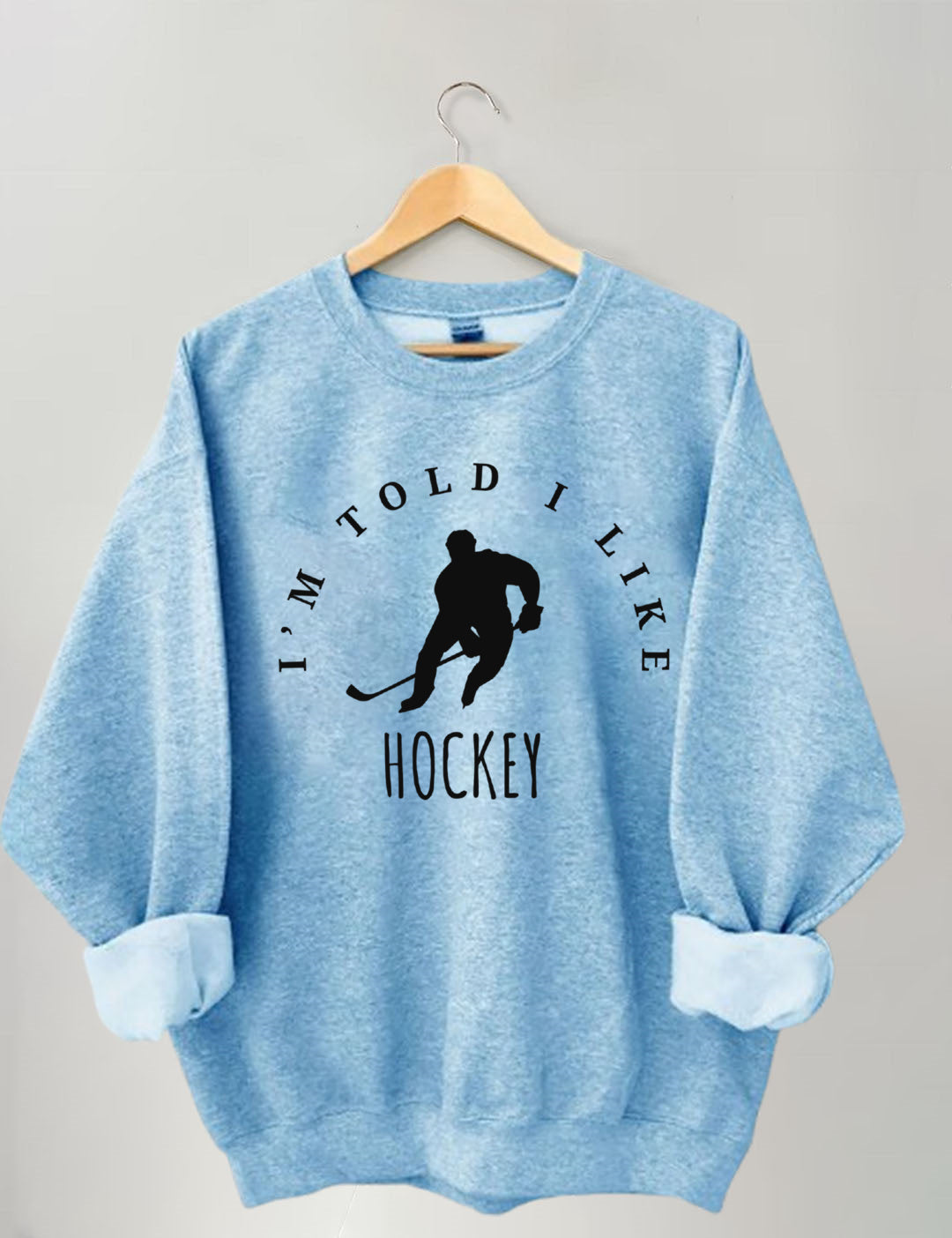 I'm Told I like hockey Sweatshirt