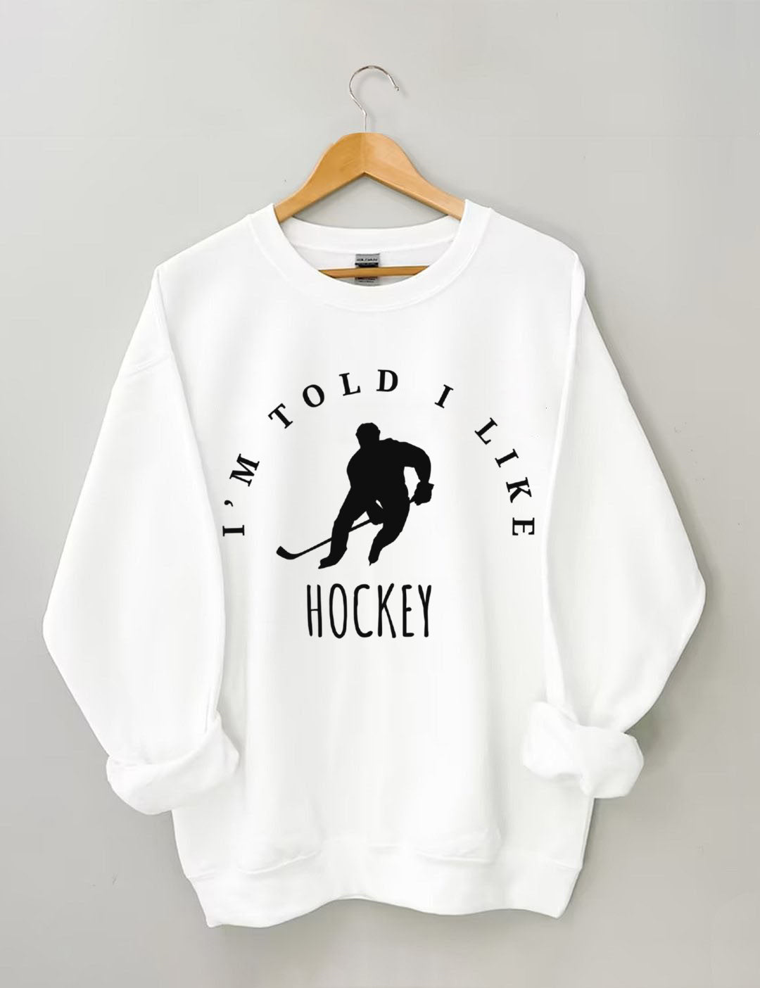 I'm Told I like hockey Sweatshirt