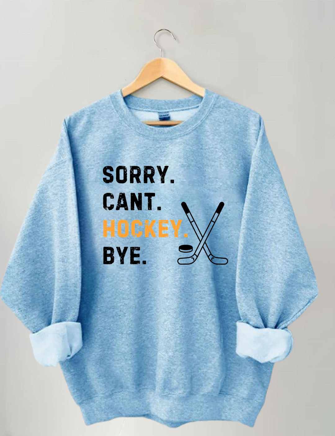 Sorry Can't Hockey Bye,Hockey Season Game Day Sweatshirt