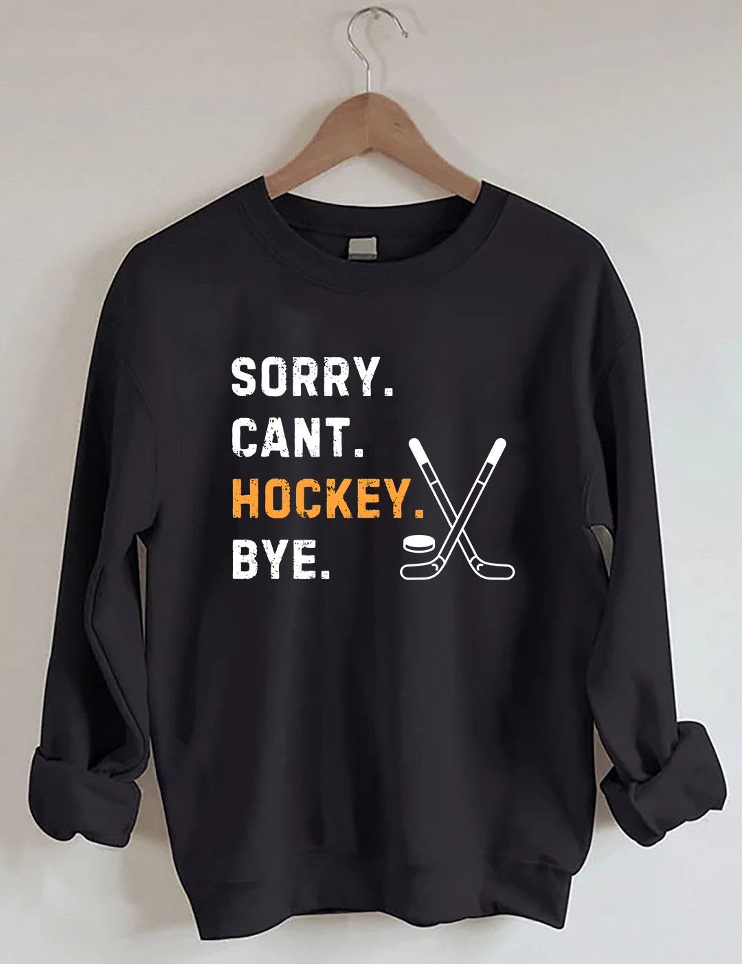 Sorry Can't Hockey Bye,Hockey Season Game Day Sweatshirt