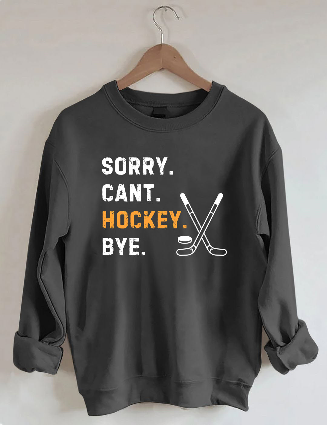 Sorry Can't Hockey Bye,Hockey Season Game Day Sweatshirt