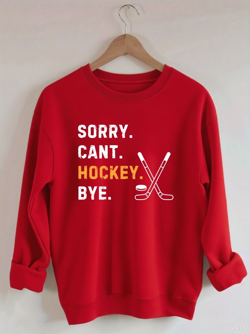 Sorry Can't Hockey Bye,Hockey Season Game Day Sweatshirt