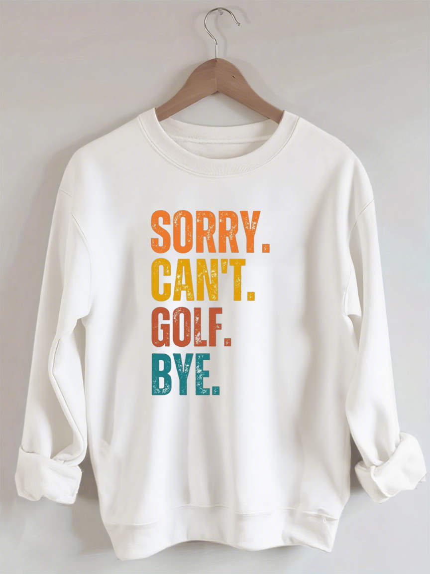 Sorry Can't Golf Bye Sweatshirt