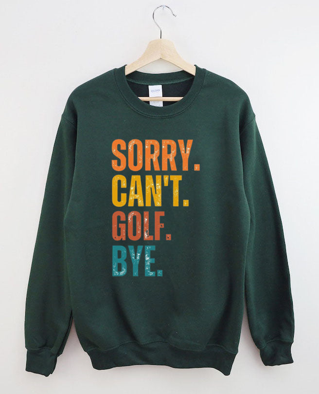 Sorry Can't Golf Bye Sweatshirt