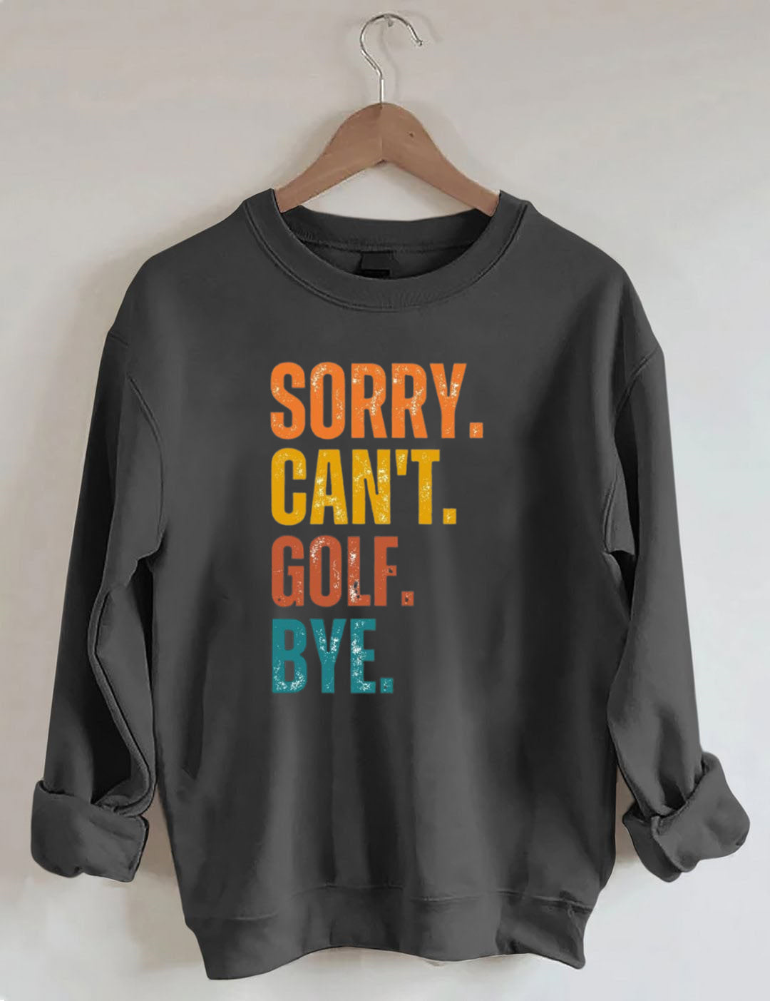 Sorry Can't Golf Bye Sweatshirt