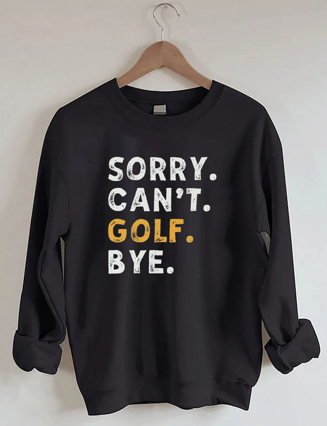 Sorry Can't Golf Bye Sweatshirt