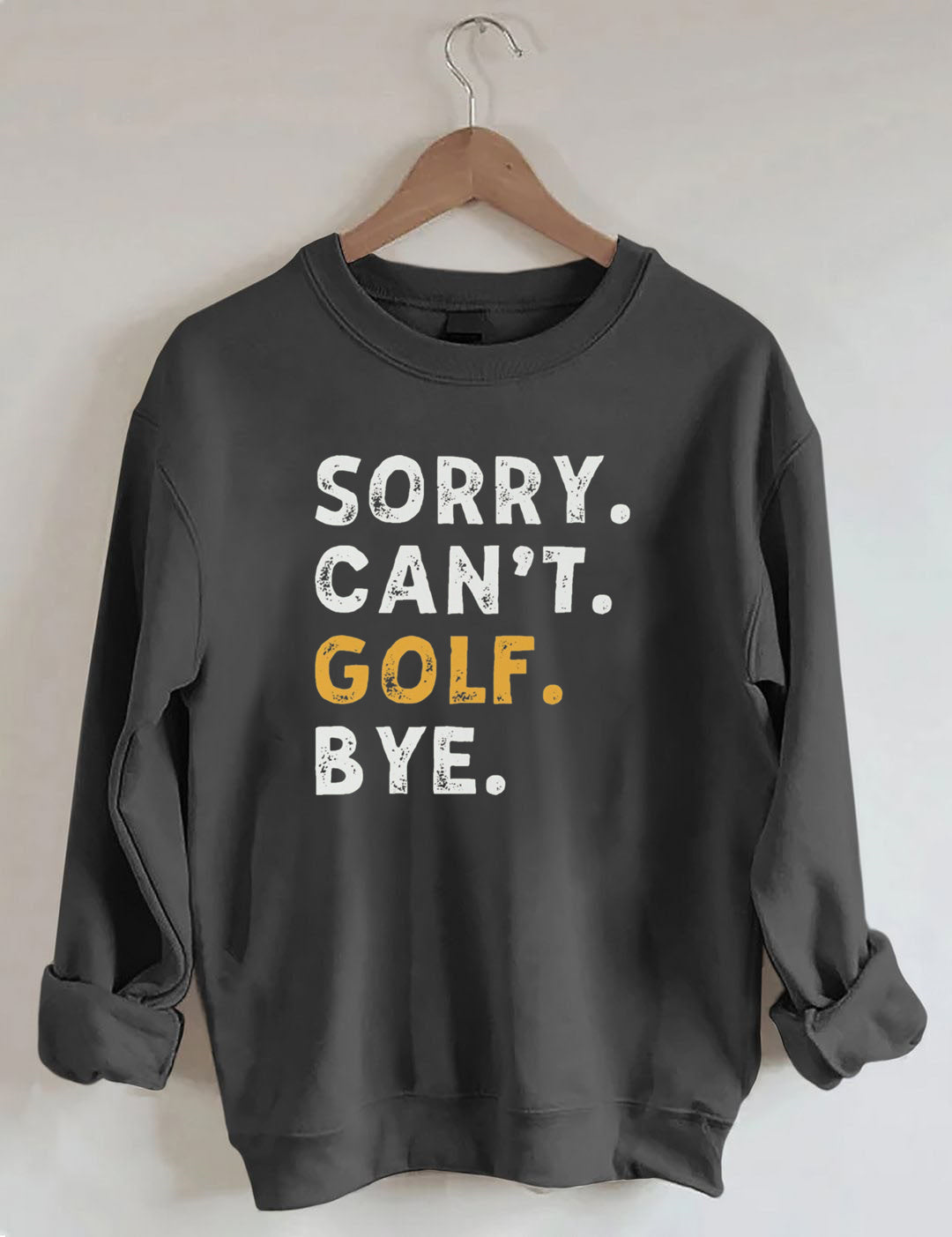 Sorry Can't Golf Bye Sweatshirt