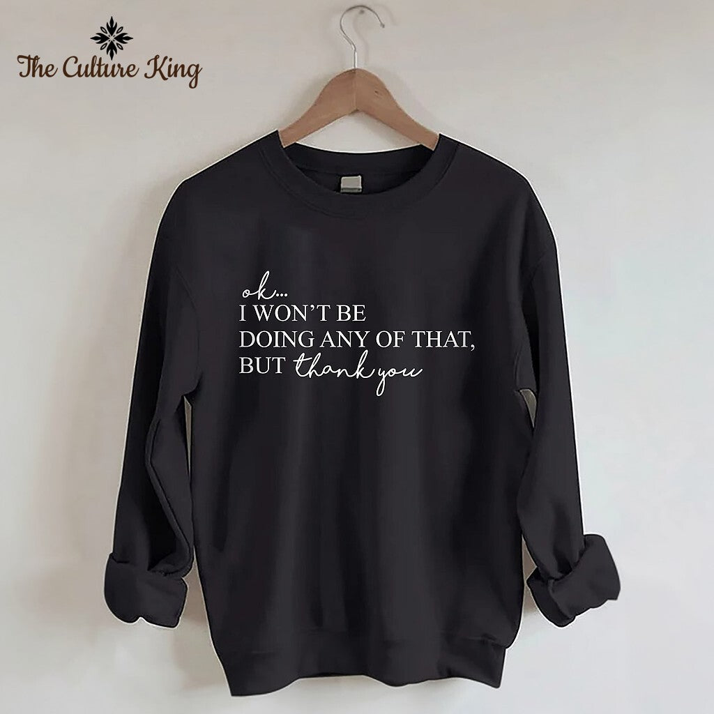 I Won't Be Doing Any Of That But Thank You Sweatshirt