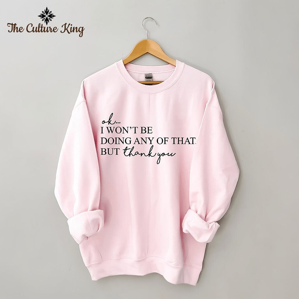 I Won't Be Doing Any Of That But Thank You Sweatshirt
