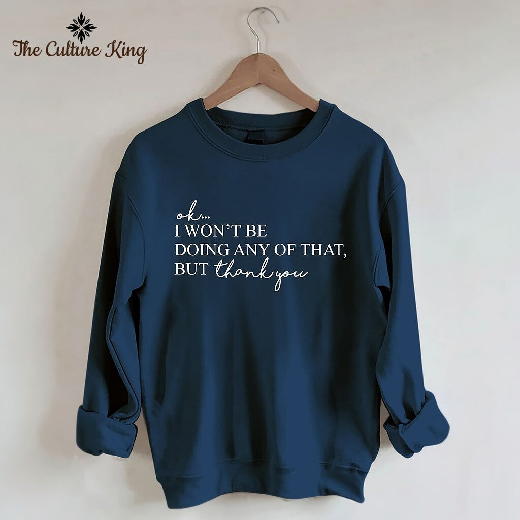 I Won't Be Doing Any Of That But Thank You Sweatshirt