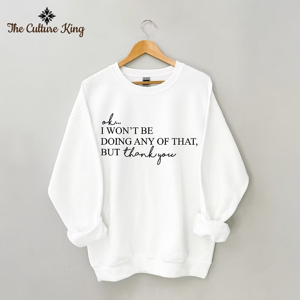 I Won't Be Doing Any Of That But Thank You Sweatshirt