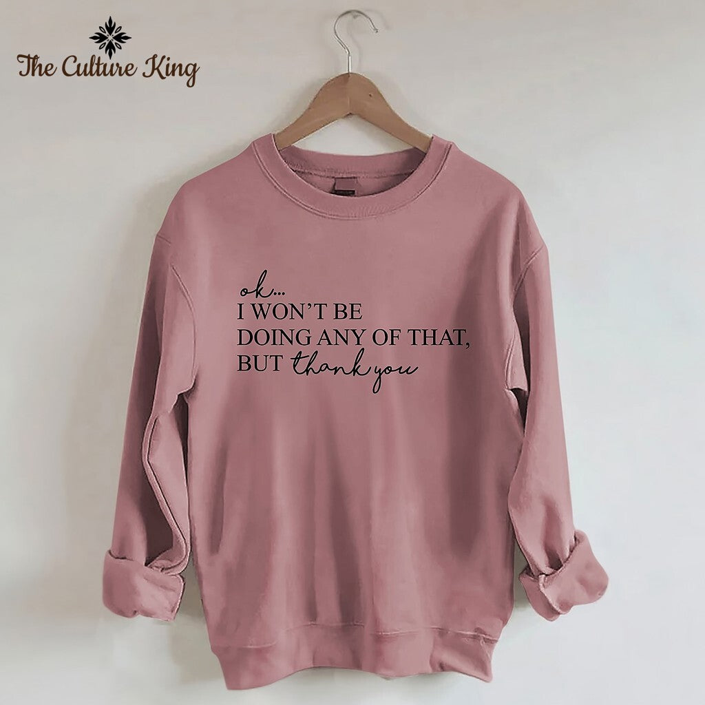 I Won't Be Doing Any Of That But Thank You Sweatshirt