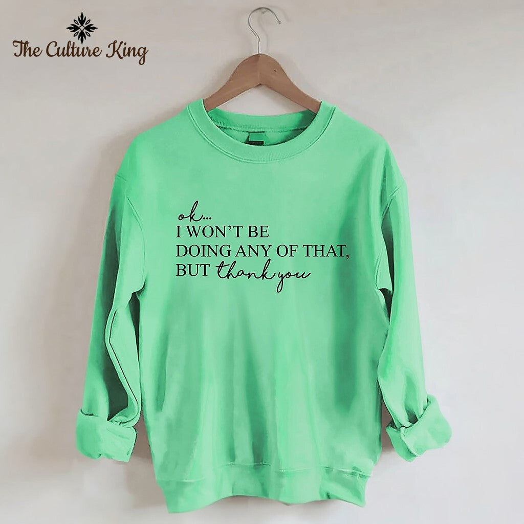 I Won't Be Doing Any Of That But Thank You Sweatshirt