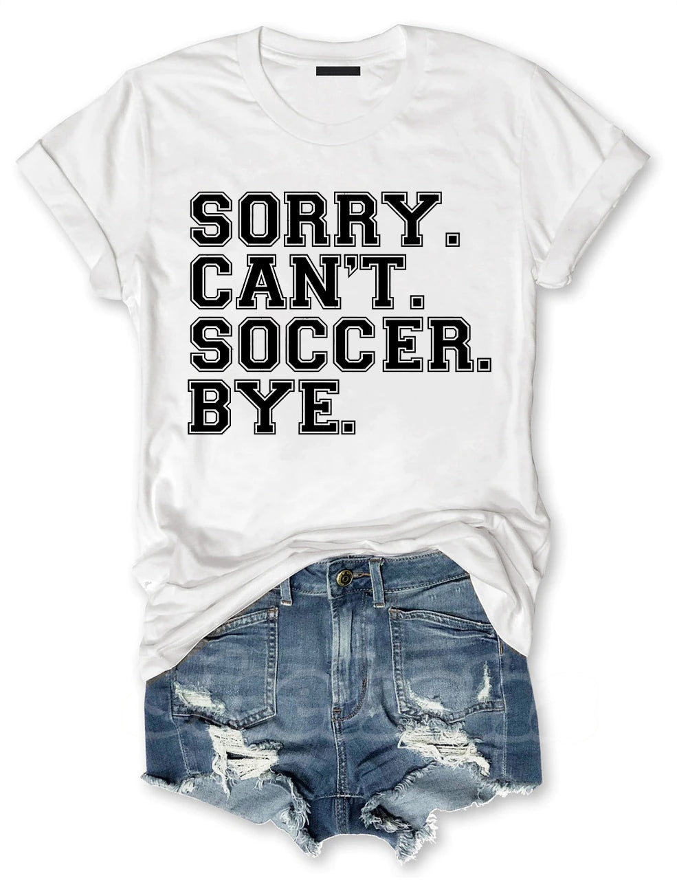 Sorry Can't Soccer Bye Funny T-shirt