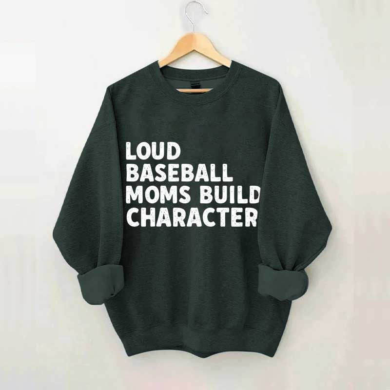 Loud Baseball Moms Build Character Sweatshirt