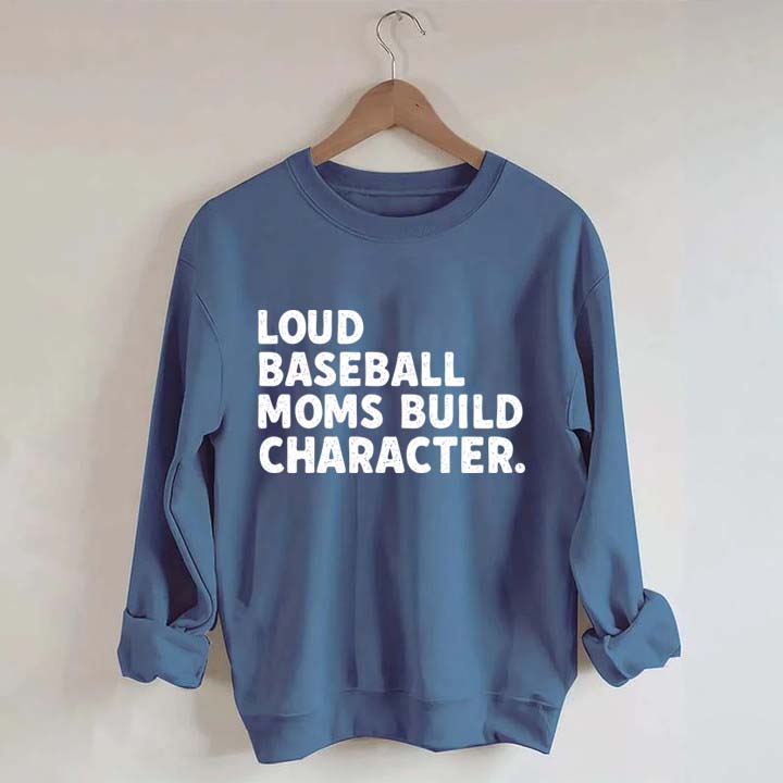 Loud Baseball Moms Build Character Sweatshirt