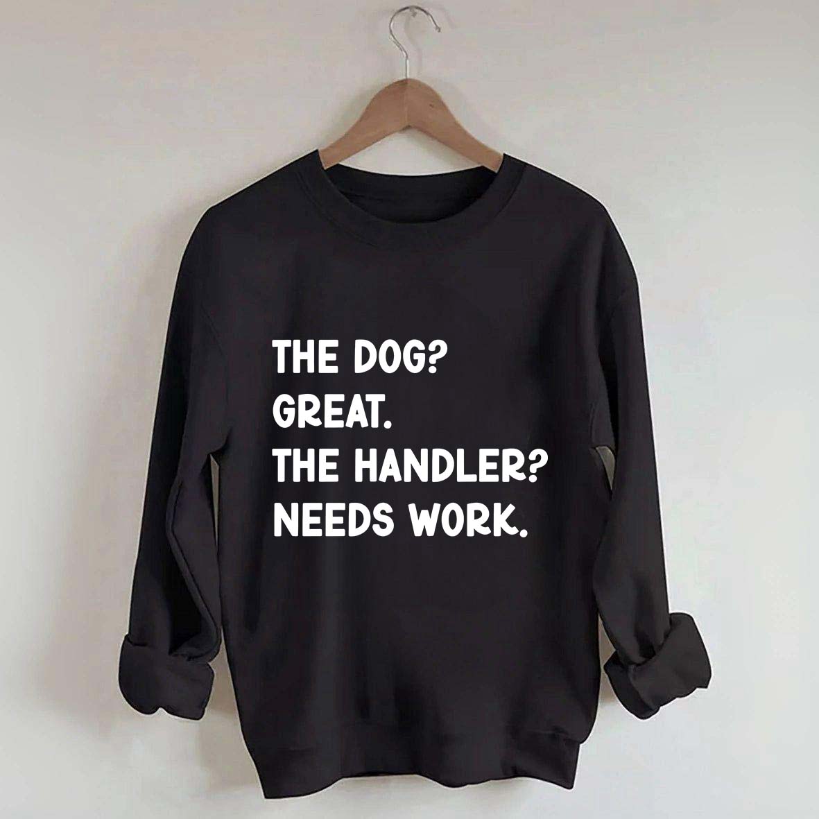 The Dog Great The Handler Needs Work Sweatshirt