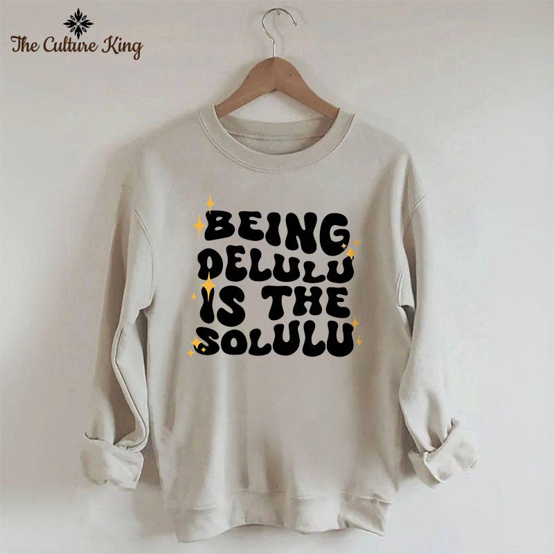 Being Delulu Is The Solulu Sweatshirt