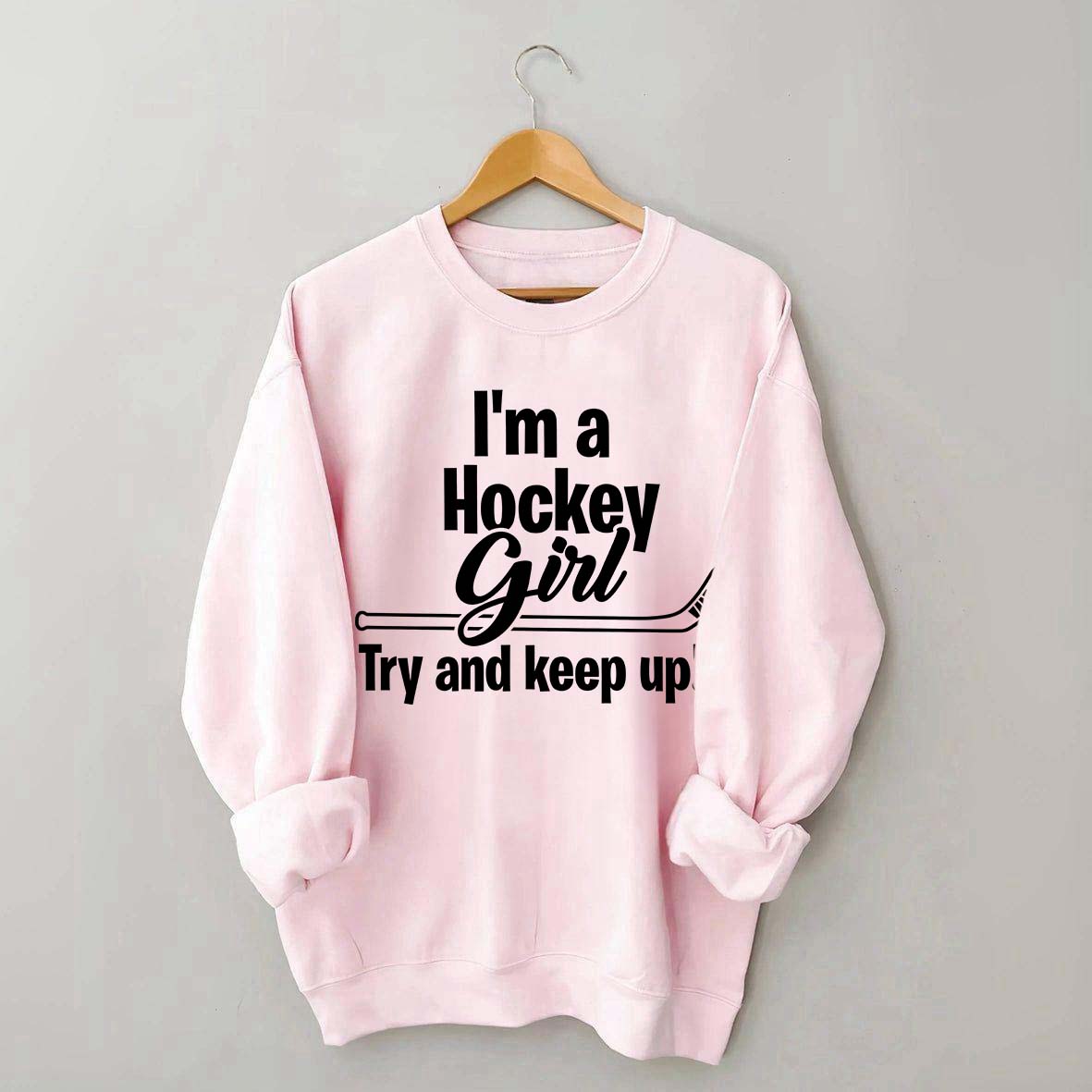 I'm A Hockey Girl Try And Keep Up Sweatshirt