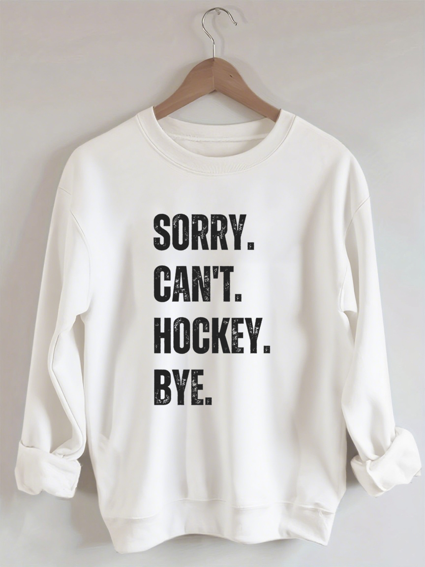 Sorry Can't Hockey Bye Hockey Life Sweatshirt