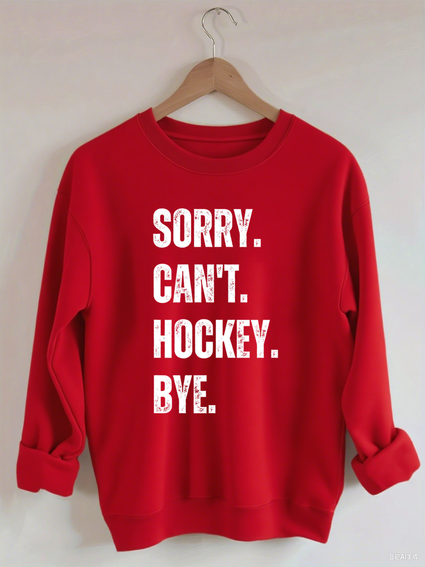 Sorry Can't Hockey Bye Hockey Life Sweatshirt