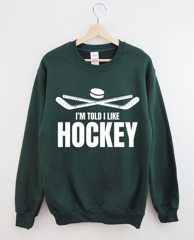 I'm Told I Like Hockey Sweatshirt
