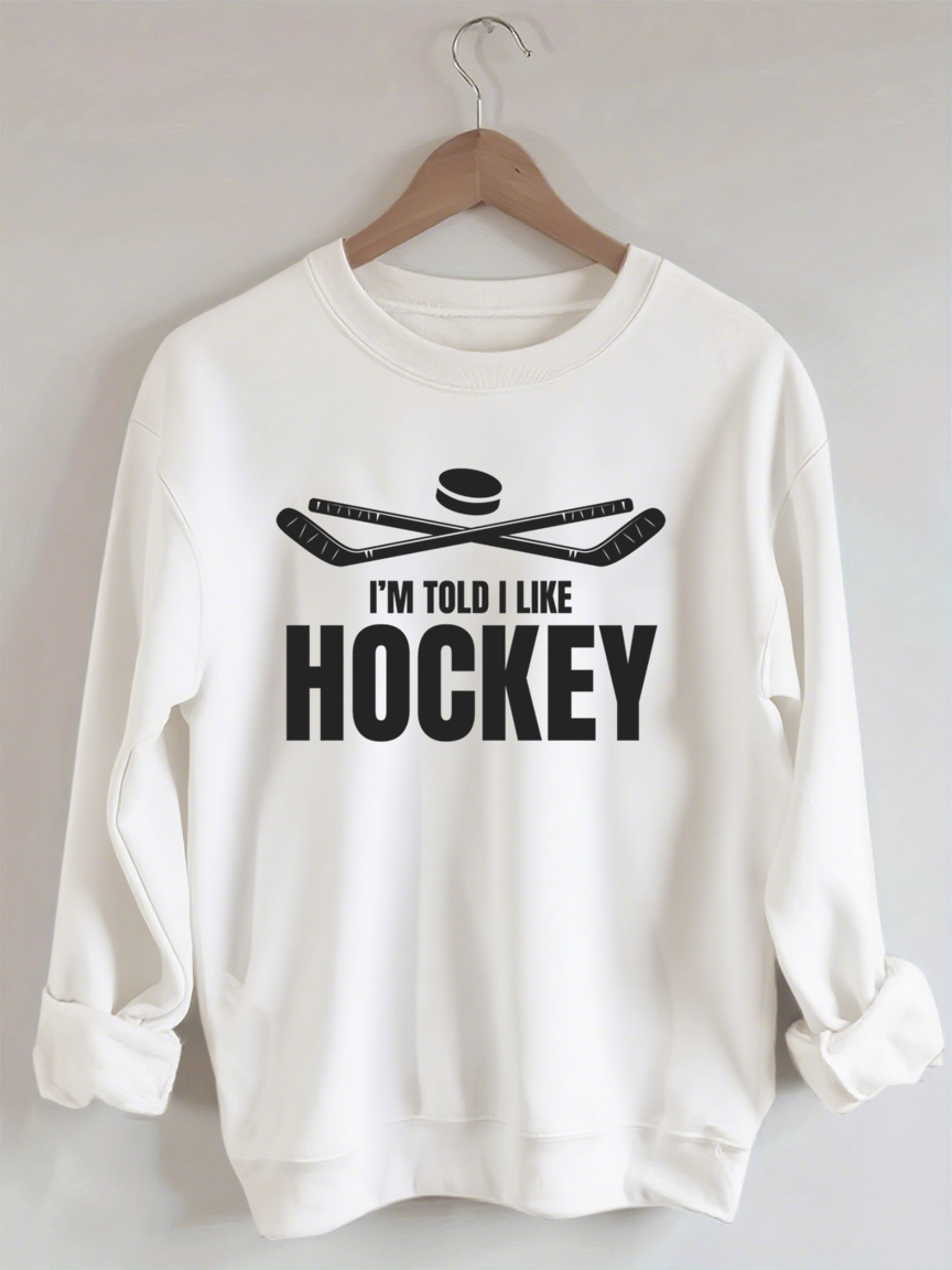 I'm Told I Like Hockey Sweatshirt