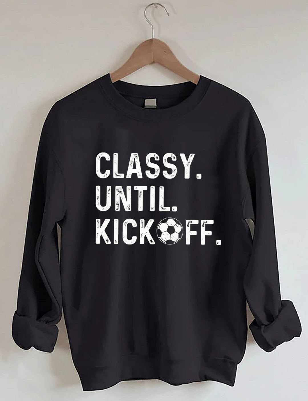 Classy Until Kickoff Soccer Sweatshirt