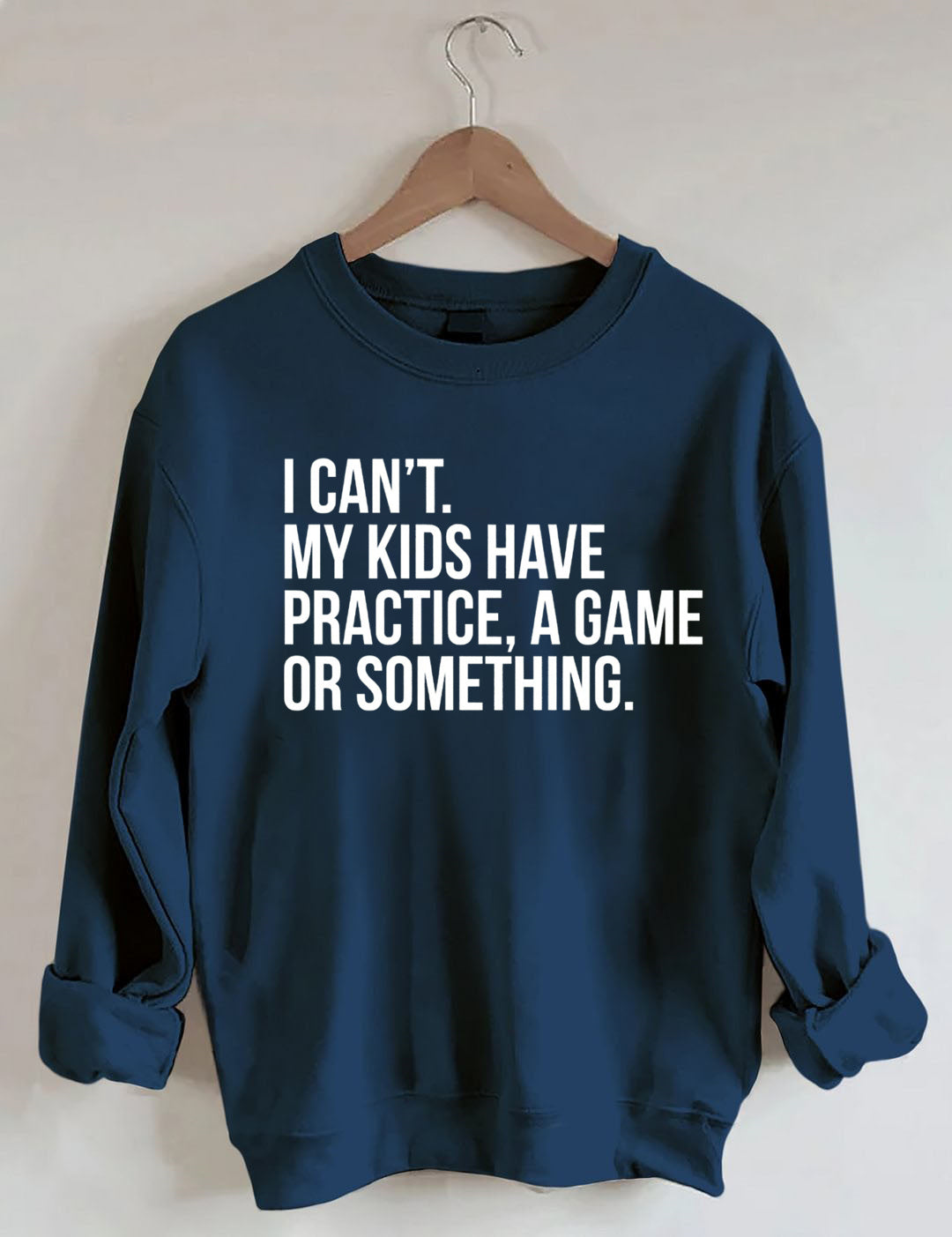 I Can't My Kids Have Practice A Game Or Something Sweatshirt