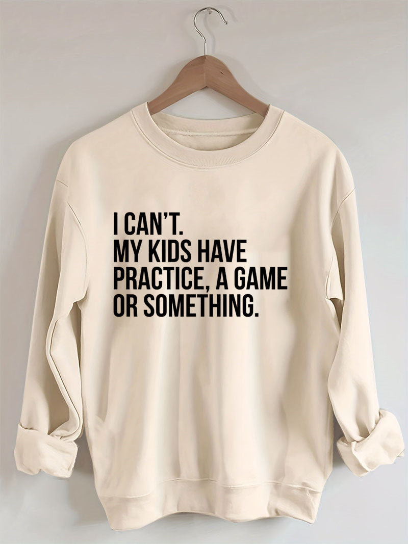 I Can't My Kids Have Practice A Game Or Something Sweatshirt