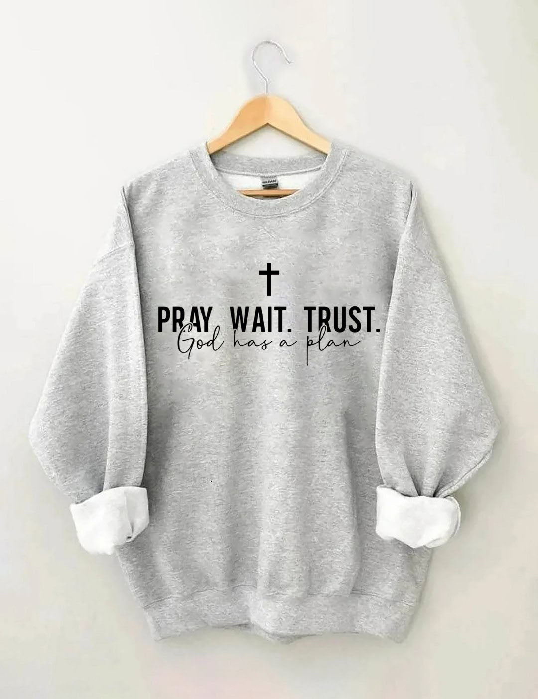 Pray Wait Trust God Has A Plan Sweatshirt, God Sweatshirt