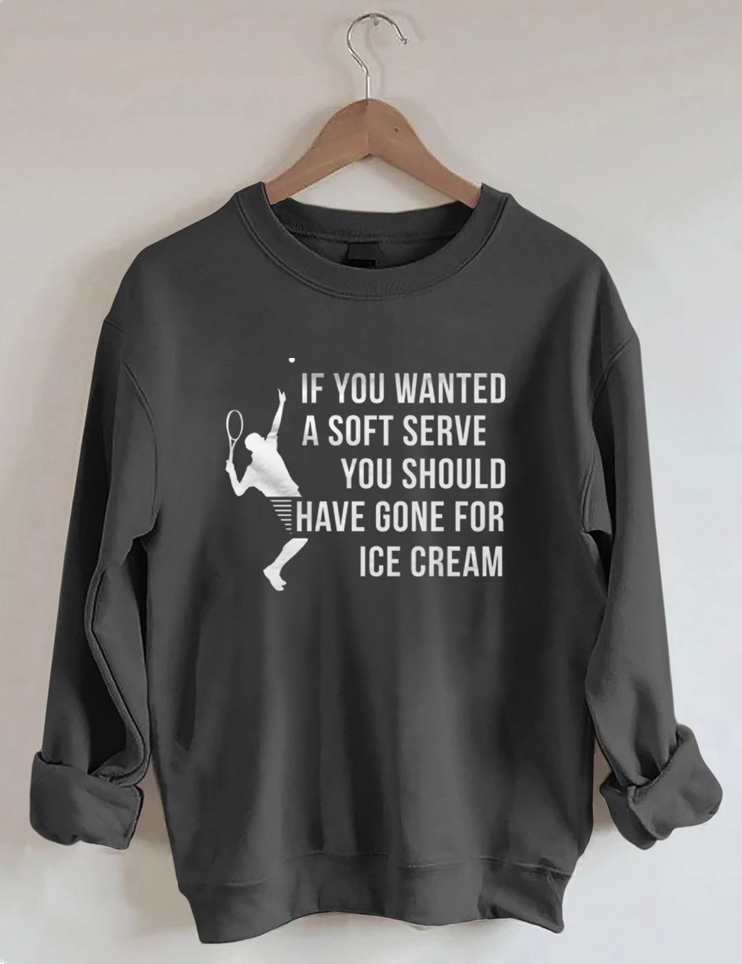 If You Wanted A Soft Serve You Should Have Gone For Ice Cream£¬Funny Tennis Sweatshirt