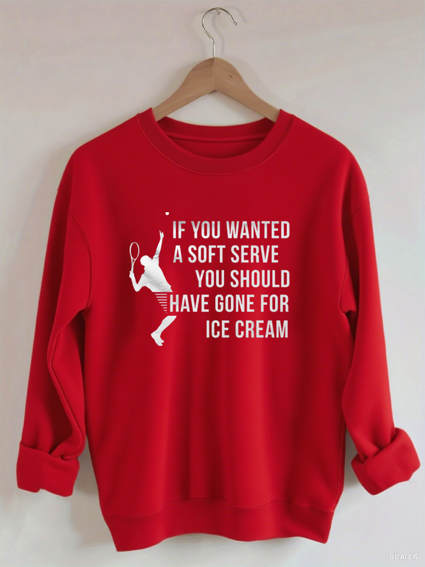If You Wanted A Soft Serve You Should Have Gone For Ice Cream£¬Funny Tennis Sweatshirt
