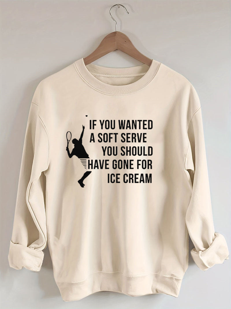 If You Wanted A Soft Serve You Should Have Gone For Ice Cream£¬Funny Tennis Sweatshirt