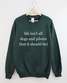 Life Isn't All Dogs and Pilates Sweatshirt