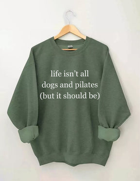Life Isn't All Dogs and Pilates Sweatshirt