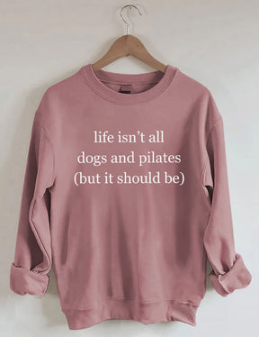 Life Isn't All Dogs and Pilates Sweatshirt