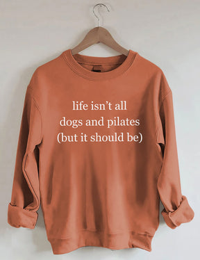 Life Isn't All Dogs and Pilates Sweatshirt