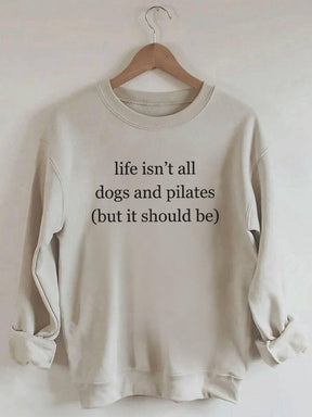 Life Isn't All Dogs and Pilates Sweatshirt