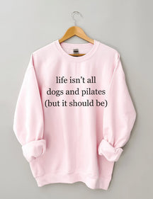 Life Isn't All Dogs and Pilates Sweatshirt