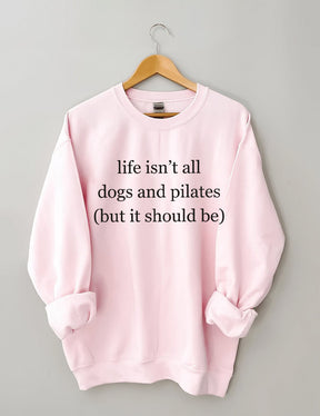 Life Isn't All Dogs and Pilates Sweatshirt