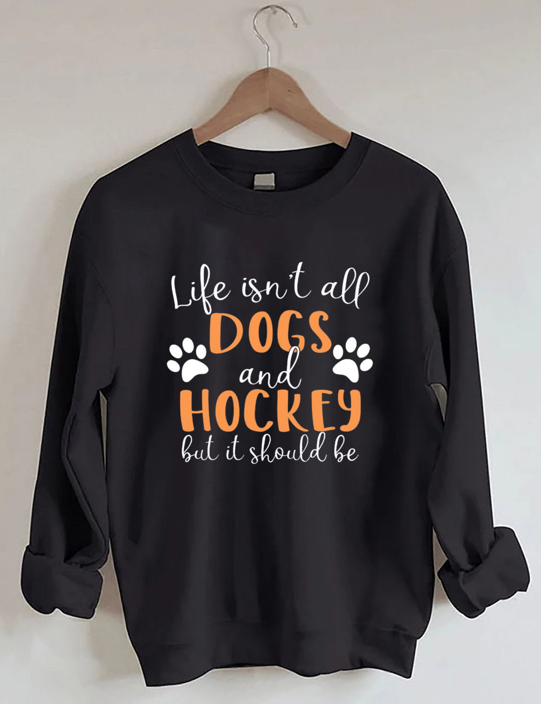 Life Isn't All Dogs And Hockey But It Should Be,Sweatshirt