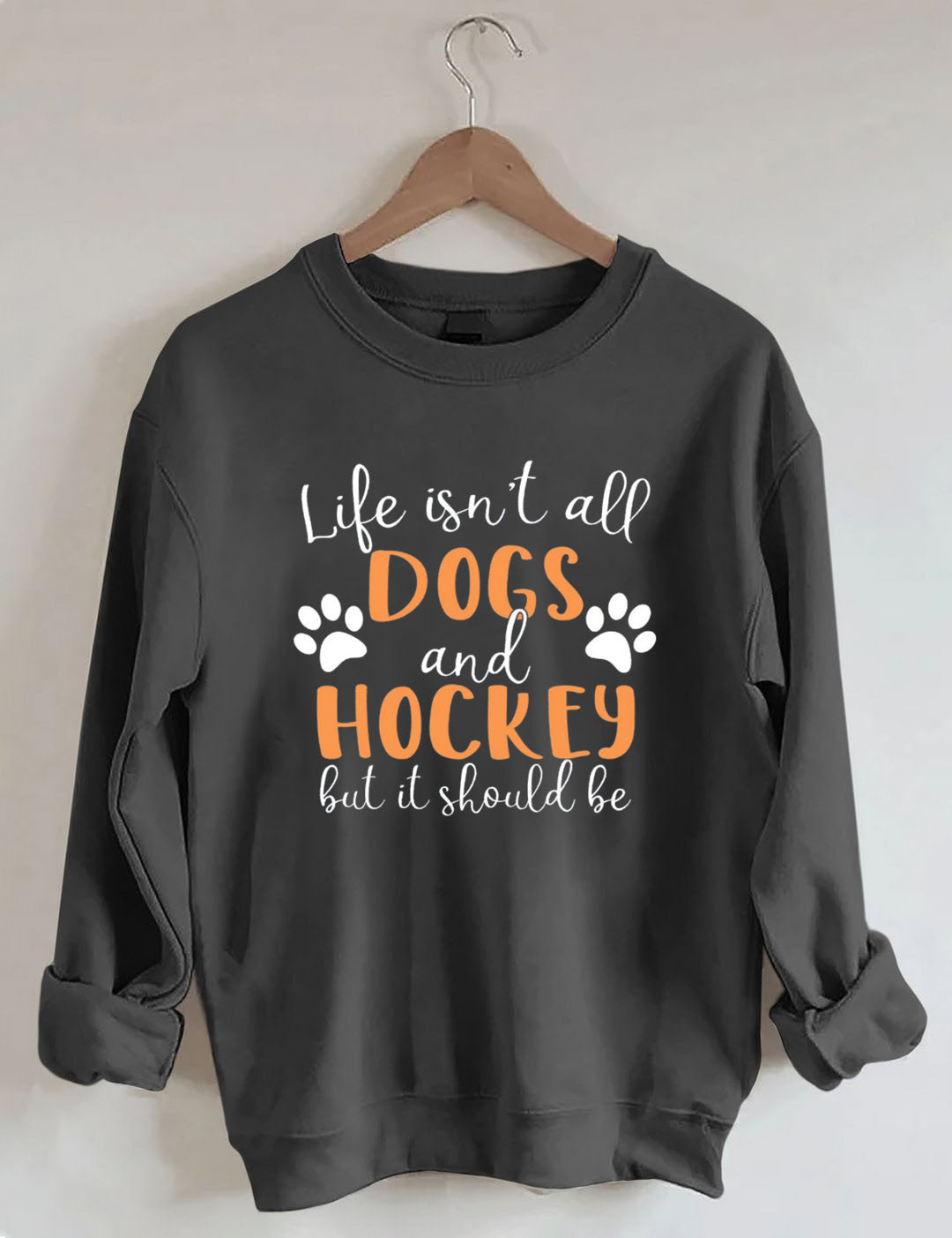 Life Isn't All Dogs And Hockey But It Should Be,Sweatshirt