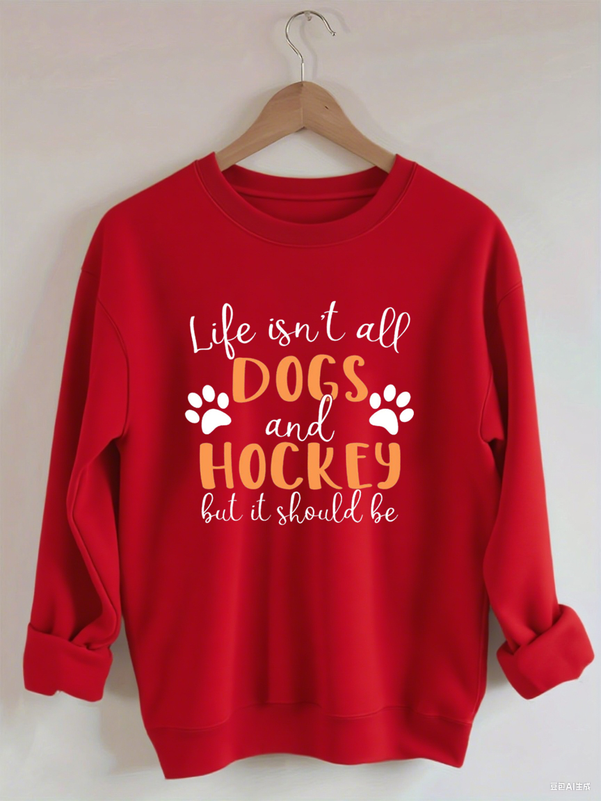 Life Isn't All Dogs And Hockey But It Should Be,Sweatshirt