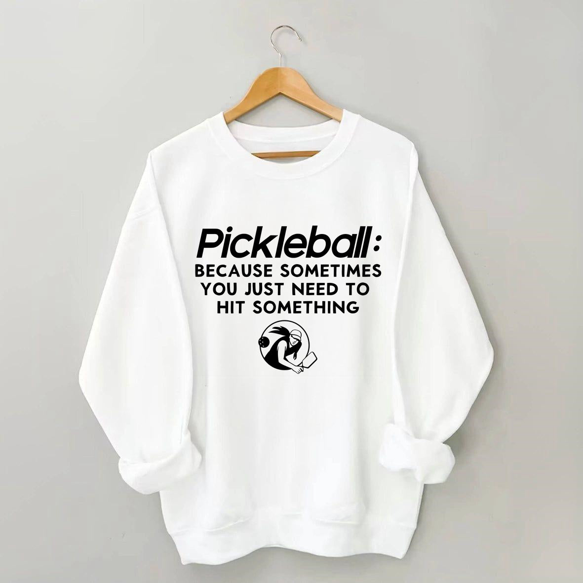 Because Sometimes You Just Need To Hit Something,Pickleball Sweatshirt