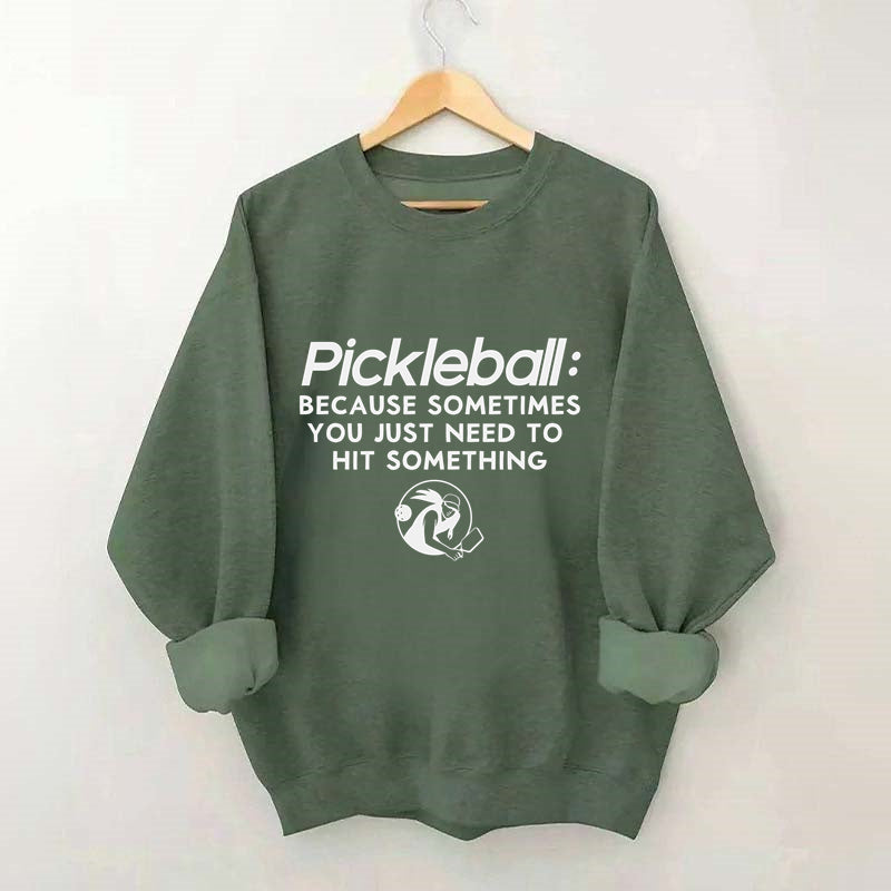 Because Sometimes You Just Need To Hit Something,Pickleball Sweatshirt