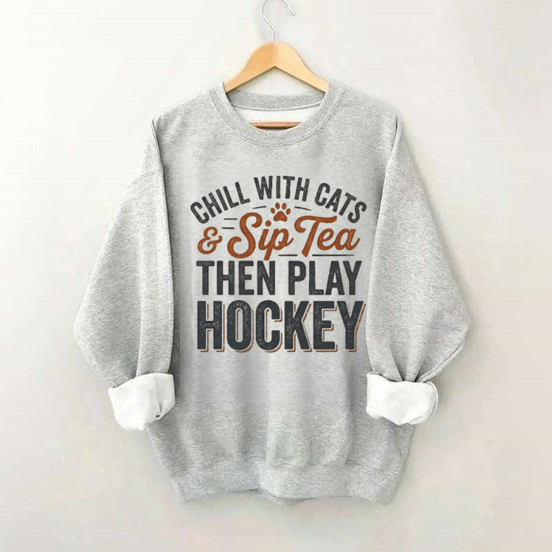 Chill With Cats & Sip Tea Then Play Hockey Sweatshirt,Hockey Lover Gift, Cat Hockey Game Day Tee