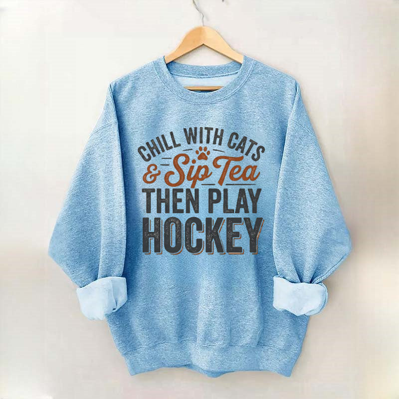 Chill With Cats & Sip Tea Then Play Hockey Sweatshirt,Hockey Lover Gift, Cat Hockey Game Day Tee