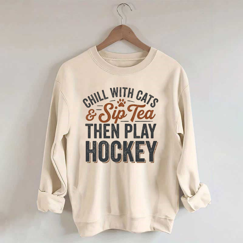 Chill With Cats & Sip Tea Then Play Hockey Sweatshirt,Hockey Lover Gift, Cat Hockey Game Day Tee